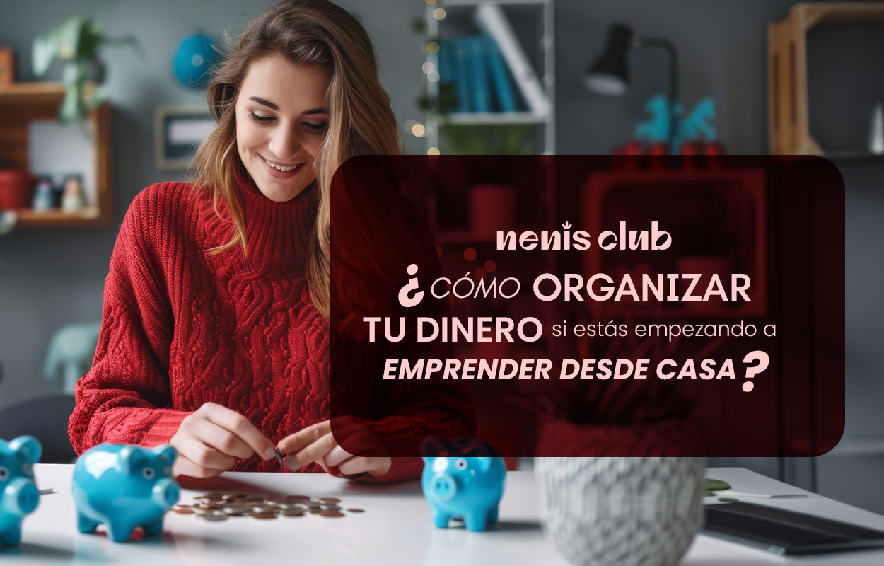 Cómo organizar tu dinero si estás empezando a emprender desde casa
